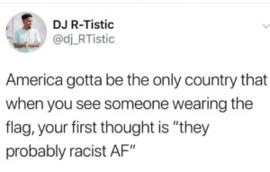 Black Twitter Memes Tweets, American, OK, Canada, World Cup, USA text: DJ R-Tistic America gotta be the only country that when you see someone wearing the flag, your first thought is "they probably racist AP'