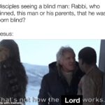 Christian Memes Christian, John text: Disciples seeing a blind man: Rabbi, who sinned, this man or his parents, that he was born blind? Jesus: That