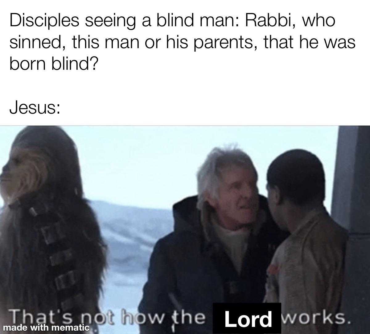 Christian, John Christian Memes Christian, John text: Disciples seeing a blind man: Rabbi, who sinned, this man or his parents, that he was born blind? Jesus: That's n made With mematica. w $he Lord orks. 