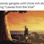 Wholesome Memes Wholesome memes, Exhales Shakily text: Everybody gangsta until Uncle Iroh starts singing "Leaves from the Vine"  Wholesome memes, Exhales Shakily