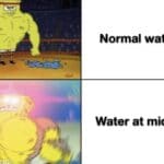 Water Memes Water,  text: Normal water Water at midnight  Water, 