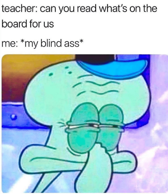 Spongebob,  Spongebob Memes Spongebob,  text: teacher: can you read what's on the board for us me: *my blind ass* 