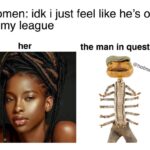 feminine memes Women, WORTH, Know text: women: idk i just feel like he