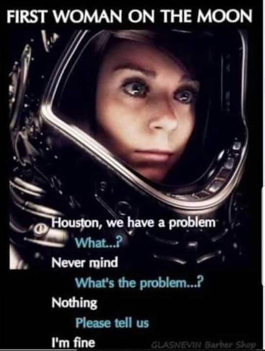 Cringe, Women cringe memes Cringe, Women text: FIRST WOMAN ON THE MOON we have a problem Nev« mind What's die problan...? Pleæe tell us I'm fine 
