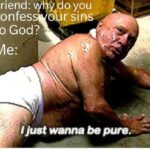 Christian Memes Christian,  text: Friend: tdo you onfess our si 0 God? 7 IJust wanna be puree  Christian, 