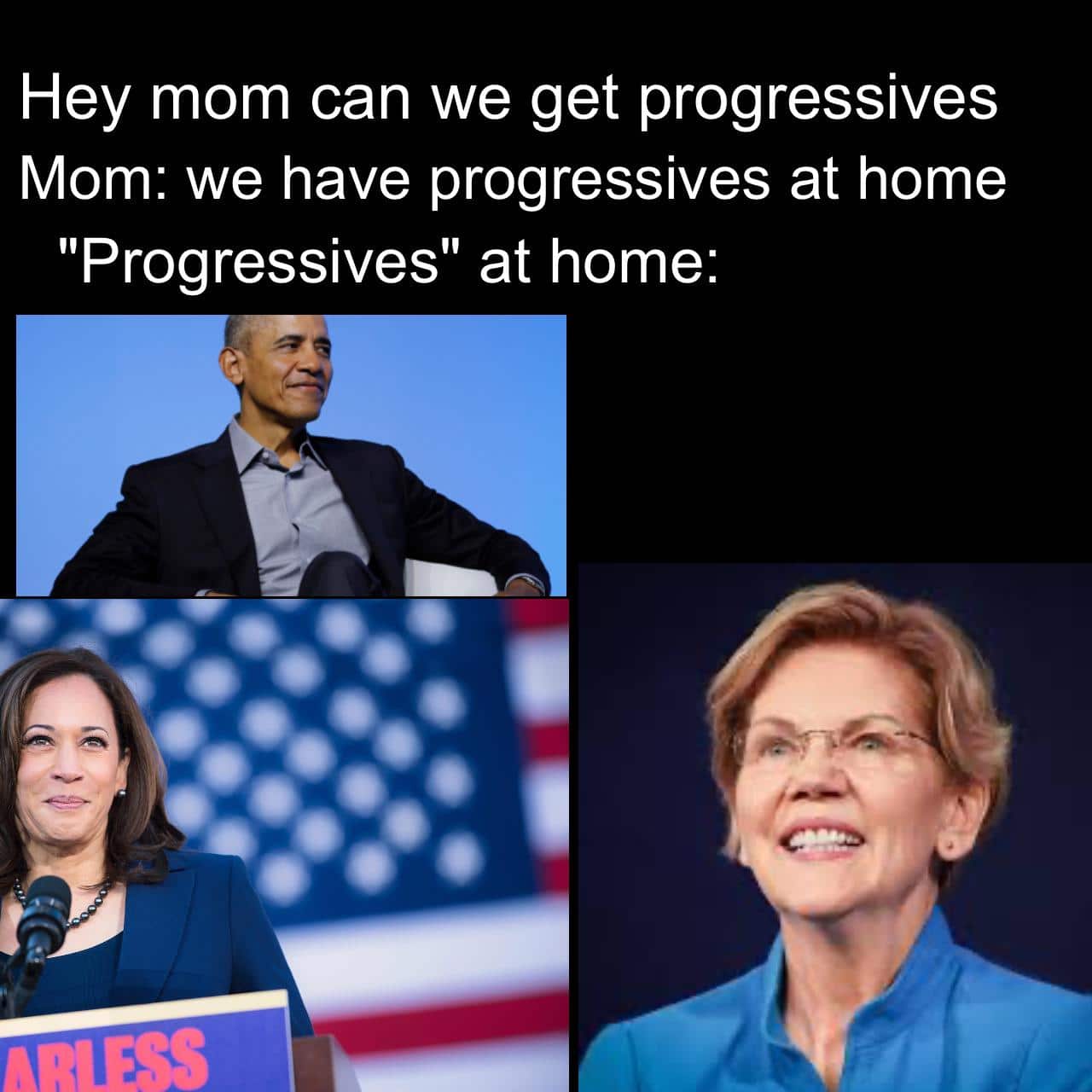 Political, Obama, Biden, Trump, Warren, Republican Political Memes Political, Obama, Biden, Trump, Warren, Republican text: Hey mom can we get progressives Mom: we have progressives at home 