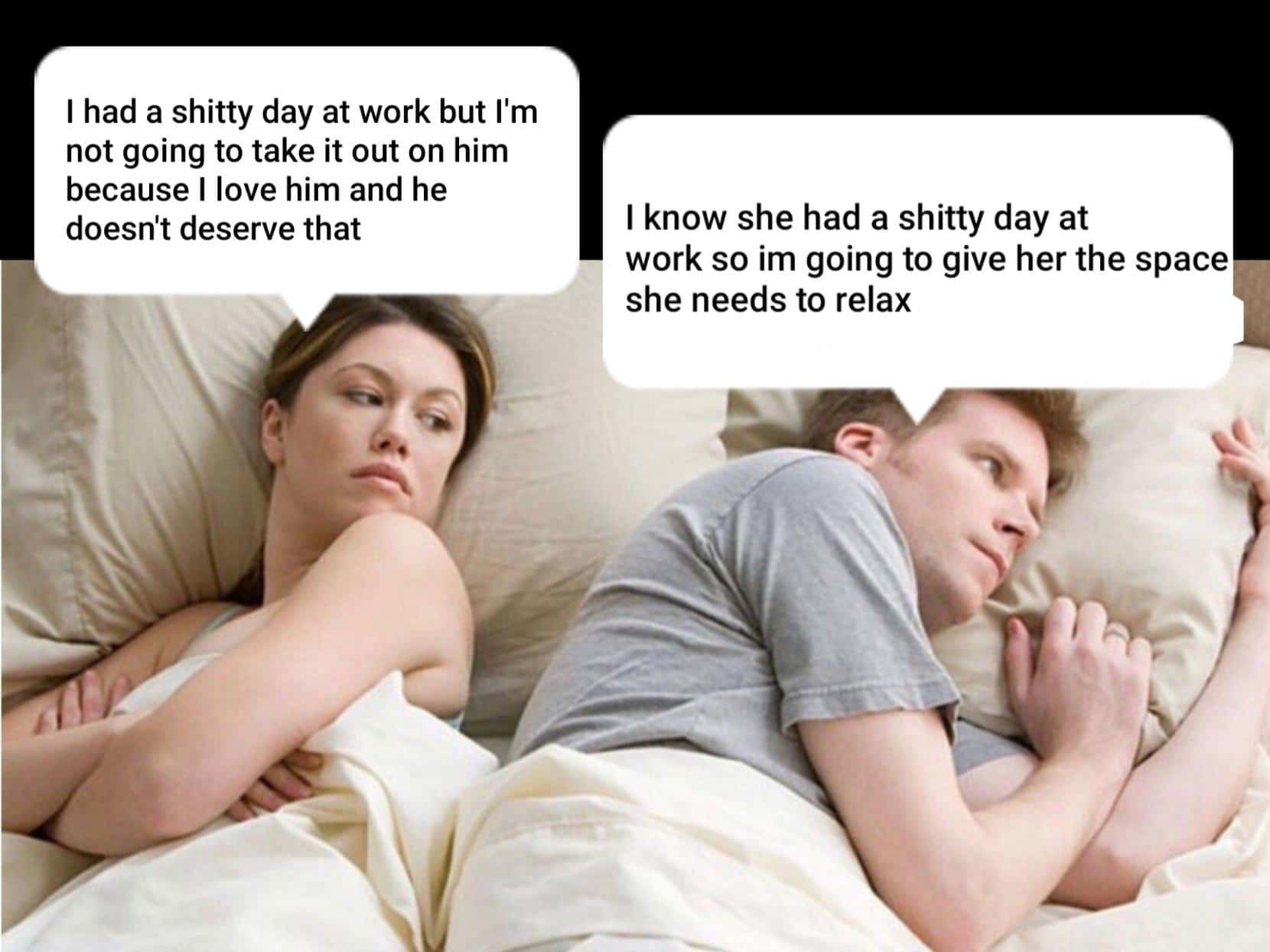 Wholesome memes,  Wholesome Memes Wholesome memes,  text: I had a shitty day at work but I'm not going to take it out on him because I love him and he doesn't deserve that I know she had a shitty day at work so im going to give her the space she needs to relax 