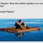 minecraft memes Minecraft, Fortnite, Xbox, Bedrock, Tuesday, June text: PC Players: Wow the nether update is so cool so far! Console Players:  Minecraft, Fortnite, Xbox, Bedrock, Tuesday, June