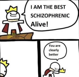 other memes Funny, Cena, Schizophrenia text: I AM THE BEST SCHIZOPHRENIC Alive! You are clearly better