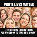 cringe memes Cringe, People text: WHITE LIVES MATTER LETS SEE HOW LONG IT TAKES FOR FACEBOOK TO TAKE THIS Dowr  Cringe, People