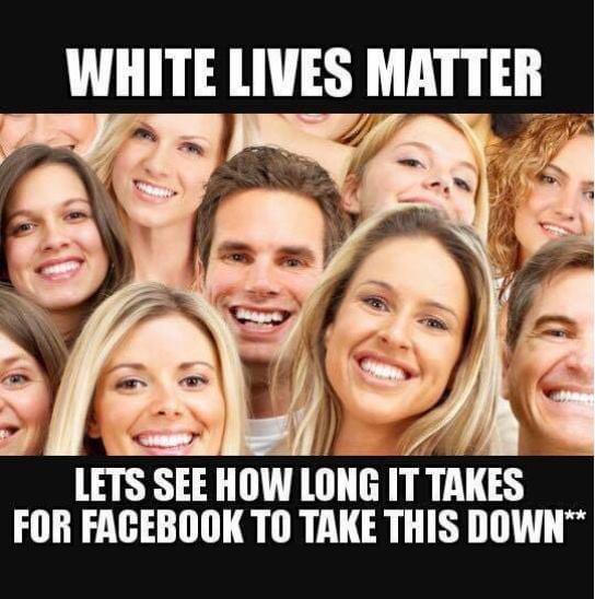 Cringe, People cringe memes Cringe, People text: WHITE LIVES MATTER LETS SEE HOW LONG IT TAKES FOR FACEBOOK TO TAKE THIS Dowr 