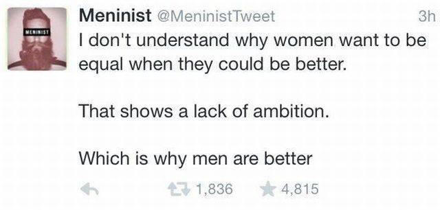 Hold up, Spin, Wheel, Meninist, HolUp Dank Memes Hold up, Spin, Wheel, Meninist, HolUp text: Meninist @MeninistTweet I don't understand why women want to be equal when they could be better. That shows a lack of ambition. Which is why men are better 1,836 4,815 