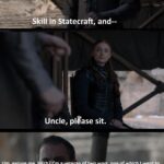 Game of thrones memes Game of thrones, Sansa, Bran, Edmure, North, Jon text: ZZ+?SSkill in Statecraft, and-- Uncle, please sit. Um, excuse me, b!tch? I