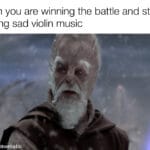 Star Wars Memes Prequel-memes, Samuel Kim, Kim, Anakin, Star Wars, No text: When you are winning the battle and start hearing sad violin music made wit, mematic 
