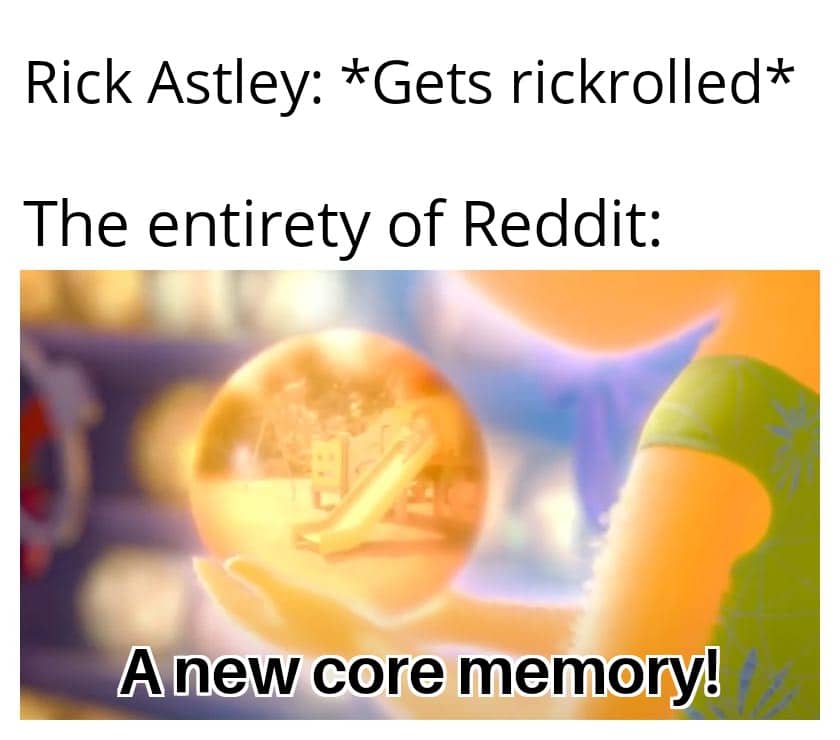 Funny, MalleableDuck, Rick Astley, WgXcQ, Qw4, Rickroll other memes Funny, MalleableDuck, Rick Astley, WgXcQ, Qw4, Rickroll text: Rick Astley: *Gets rickrolled* The entirety of Reddit: A new core memory! 