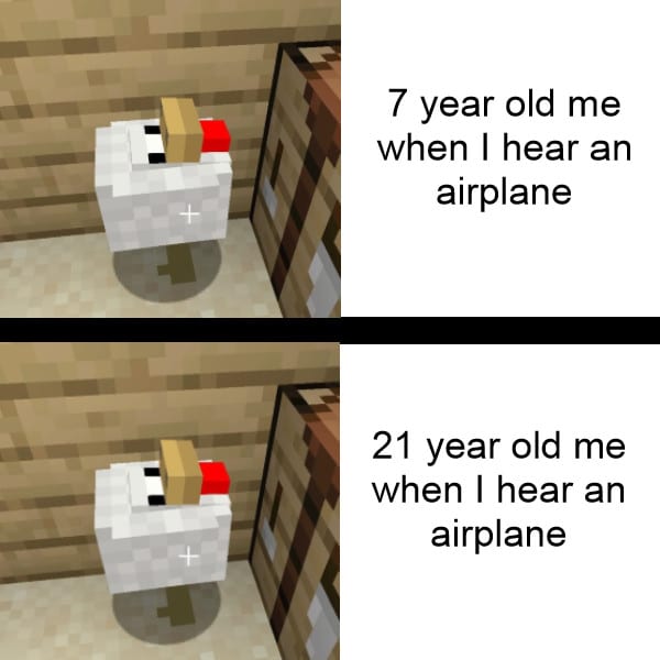 Minecraft,  minecraft memes Minecraft,  text: 7 year old me when I hear an airplane 21 year old me when I hear an airplane 