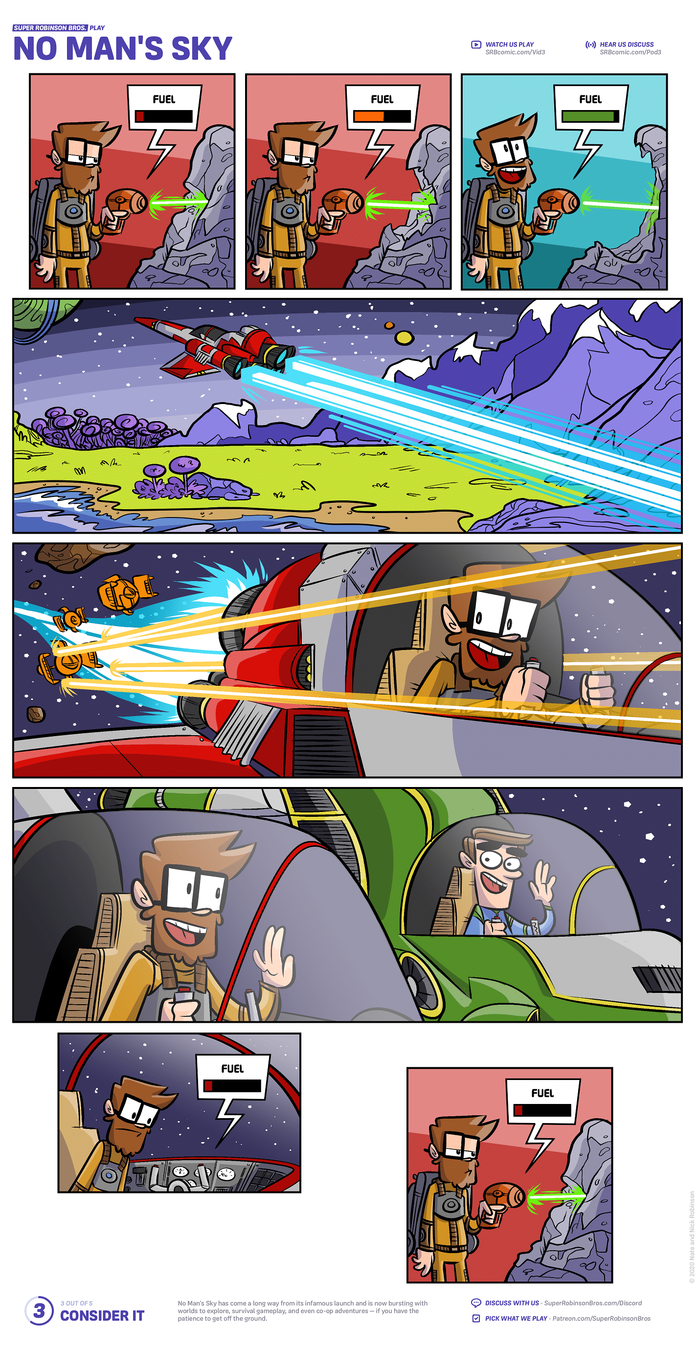No mans sky review (from plaidtopia), No Mans Sky Comics No mans sky review (from plaidtopia), No Mans Sky text: SUPER ROBINSON BROS. NO MÅN'S SKY FUEL FUEL FUEL @ WATCH us PLAY SRBcomic.com/Vid3 FUEL HEAR US DISCUSS SRBcomic.com/Pod3 FUEL 3 our OFS CONSIDER IT No Man's Sky has come a long way from its infamous launch and is now bursting with worlds to explore, survival gameplay, and even co-op adventures — if you have the patience to get off the ground. @ DISCUSS WITH US • superRobinsonBros.com/Discord @ PICK WHAT WE PLAY Patreon.com/SuperRobinsonBros 