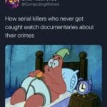 Spongebob Memes Spongebob,  text: Gilles Fedak $RLC —A @ComputingWolves How serial killers who never got caught watch documentaries about their crimes  Spongebob, 