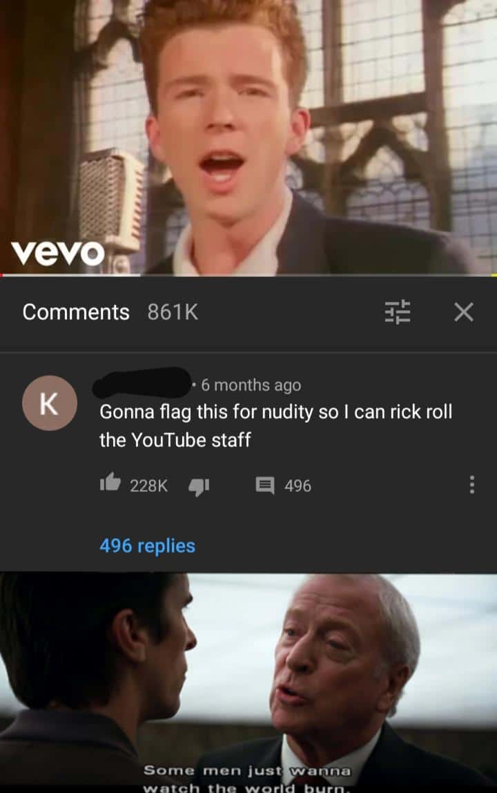 Dank, WgXcQ, Visit, Qw4, Feedback, False other memes Dank, WgXcQ, Visit, Qw4, Feedback, False text: Comments 861K • 6 months ago K Gonna flag this for nudity so I can rick roll the YouTube staff 228K 496 496 replies Some men just wanna 