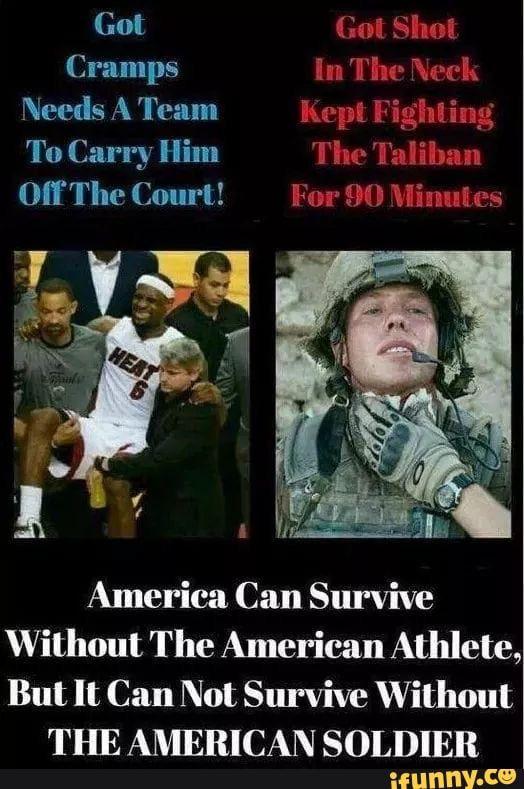 Political, American, Taliban, America, USA, Lebron James boomer memes Political, American, Taliban, America, USA, Lebron James text: Got Cramps Needs A Team To Carry Him OITThe Court! Got Shot In The Neck Kept Fighting The Taliban For 90 Minutes America Can Survive Without The American Athlete, But It Can Not Survive Without THE AMERICAN SOLDIER wunny.ce 