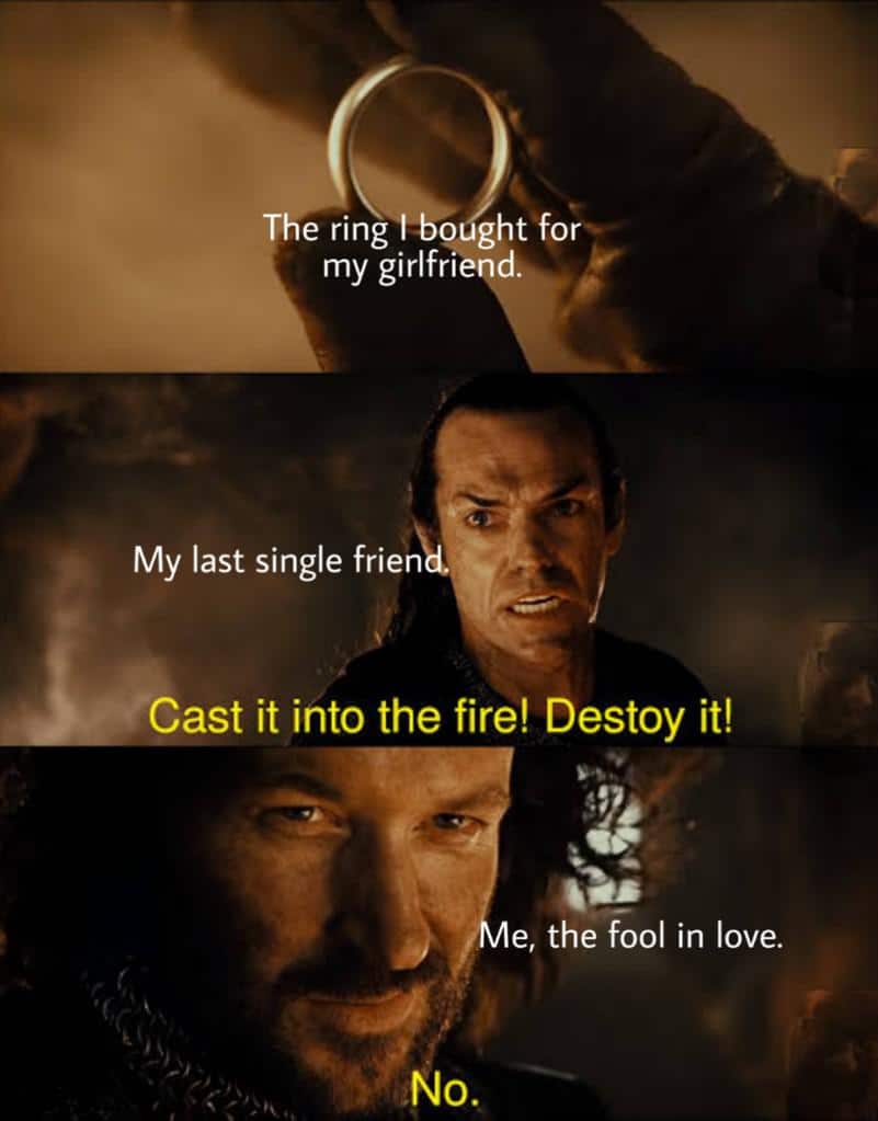 Wholesome memes, Isildur Wholesome Memes Wholesome memes, Isildur text: The ringÄbo ght fors my girlfriend. My last single frien Cast it into the fire! Destoy it! e, the fool in love. No. 