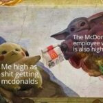 other memes Dank, Scuse, Mcdonalds, Visit, OC, Negative text: The McDonalds employee who is also high Me high a shit gettin mcdonalds 