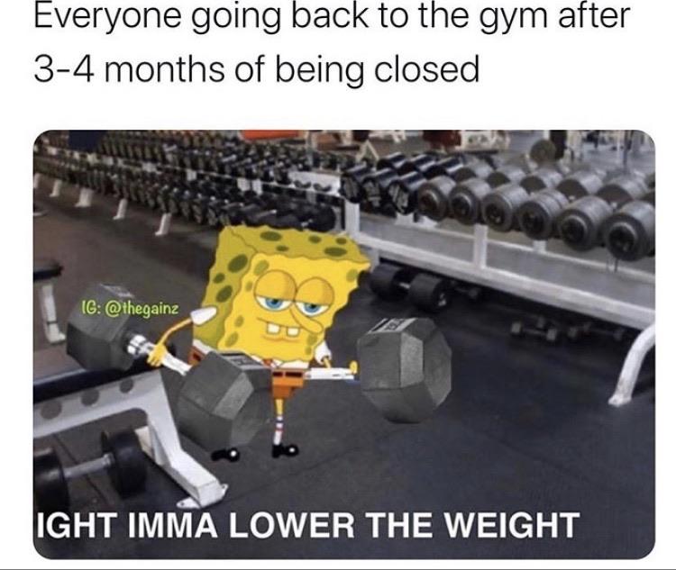 Spongebob, Armor Abs Krabs Spongebob Memes Spongebob, Armor Abs Krabs text: Everyone going back to the gym after 3-4 months of being closed IGHT IMMA LOWER THE WEIGHT 