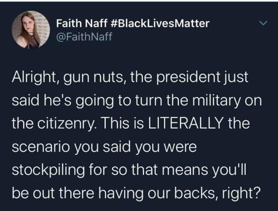 Political, No, Trump, Republican, Remember, Obama Political Memes Political, No, Trump, Republican, Remember, Obama text: Faith Naff #BlackLivesMatter @FaithNaff Alright, gun nuts, the president just said he's going to turn the military on the citizenry. This is LITERALLY the scenario you said you were stockpiling for so that means you'll be out there having our backs, right? 