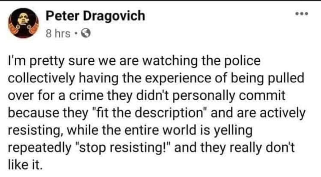 Political, Fuck, Cops, Reddit, Police, COPS Political Memes Political, Fuck, Cops, Reddit, Police, COPS text: Peter Dragovich 8 hrs •O I'm pretty sure we are watching the police collectively having the experience of being pulled over for a crime they didn't personally commit because they 