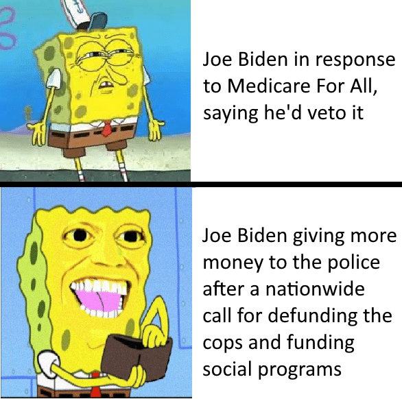 Political, Biden, Americans, Bernie, Trump, Medicare Political Memes Political, Biden, Americans, Bernie, Trump, Medicare text: Joe Biden in response to Medicare For All, saying he'd veto it Joe Biden giving more money to the police after a nationwide call for defunding the cops and funding social programs 