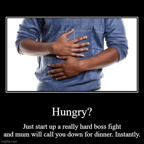 Funny,  other memes Funny,  text: Hungry? Just start up a really hard boss fight and mum will call you down for dinner. Instantly. imgfiipcom 