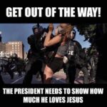 Political Memes Political, Trump, White House, Lafayette Park, Jesus, Australian text: GET OF WAY! THE PRESIDENT NEEDS TO SHOW HOW MUCH HE LOVES JESUS  Political, Trump, White House, Lafayette Park, Jesus, Australian