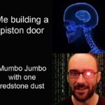 minecraft memes Minecraft,  text: Me building a piston door Mumbo Jumbo with one redstone dust  Minecraft, 