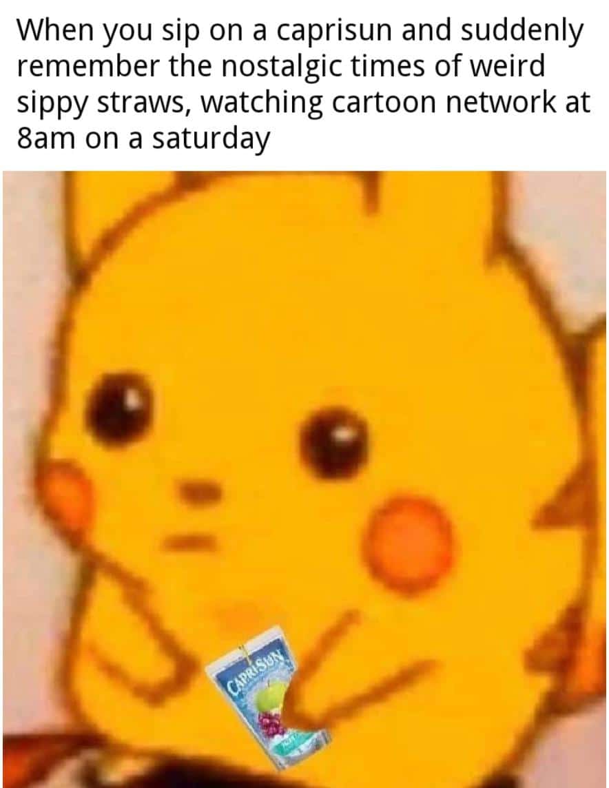 Wholesome memes, CapriSun, Saturday, Capri Wholesome Memes Wholesome memes, CapriSun, Saturday, Capri text: When you sip on a caprisun and suddenly remember the nostalgic times of weird sippy straws, watching cartoon network at 8am on a saturday 