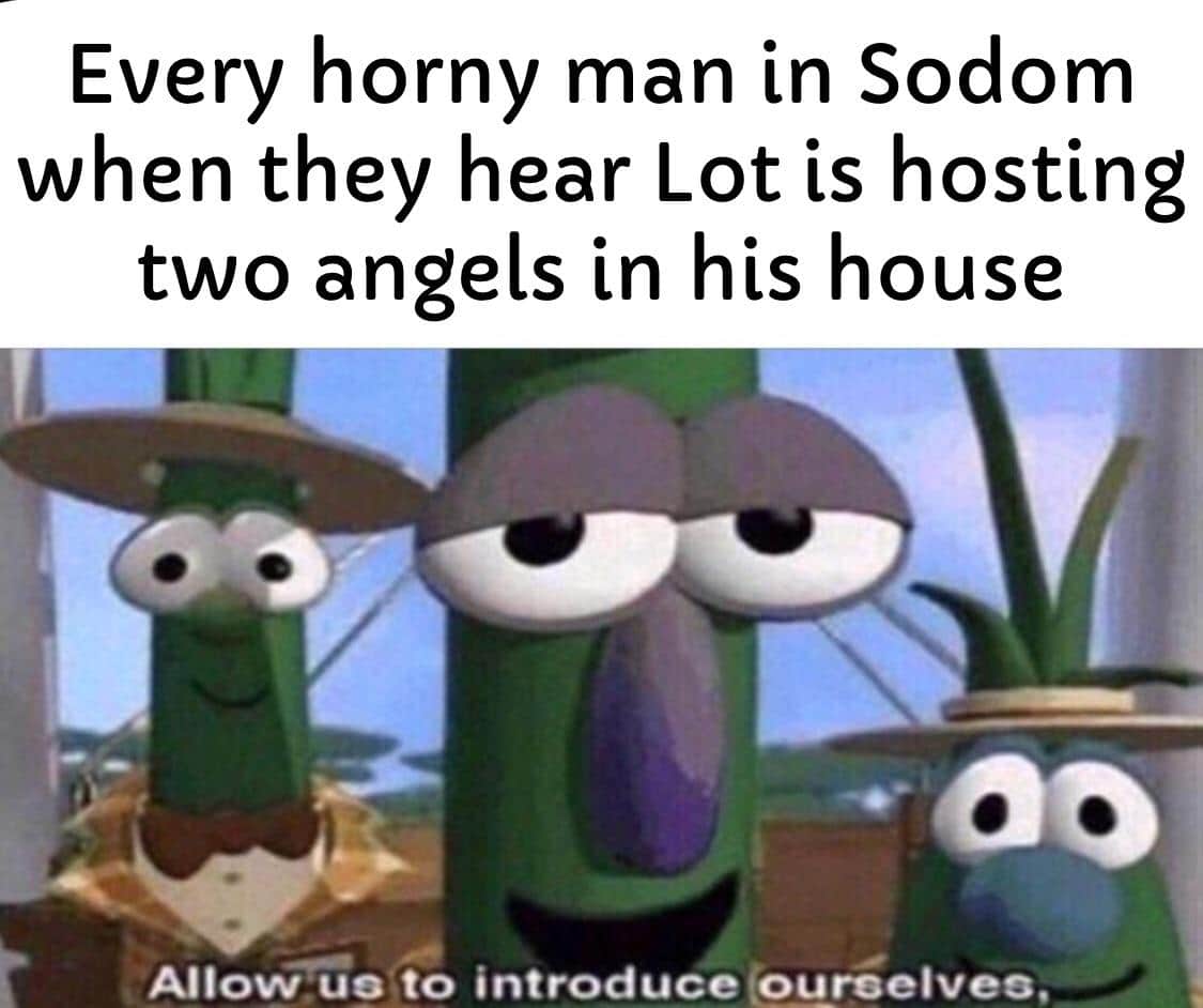 Christian, Swiggity Christian Memes Christian, Swiggity text: Every horny man in Sodom when they hear Lot is hosting two angels in his house , Allow uo to introduce 