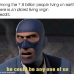 other memes Funny, Virgin, Pope, Reddit, Francis, Dalai Lama text: Among the 7.8 billion people living on earth there is an oldest living virgin Reddit: he cou made with mematic be any one of us 