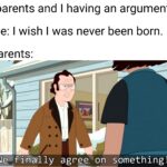 Dank Memes Dank, Bill Burr, TV, Soviet Union, Is For Family, Family text: *parents and I having an argument* Me: I wish I was never been born. Parents: We finally agree on something!  Dank, Bill Burr, TV, Soviet Union, Is For Family, Family