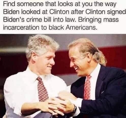 Political, Vermont, Biden Political Memes Political, Vermont, Biden text: Find someone that looks at you the way Biden looked at Clinton after Clinton signed Biden's crime bill into law. Bringing mass incarceration to black Americans. 