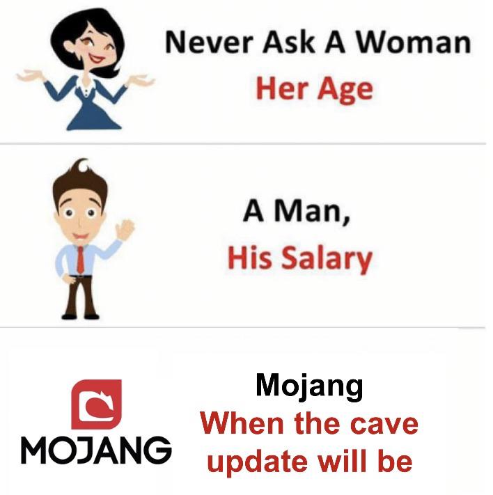 Minecraft, PORTMANTEAU-BOT, Nether minecraft memes Minecraft, PORTMANTEAU-BOT, Nether text: Never Ask A Woman MOJANG Her Age A Man, His Salary Mojang When the cave update will be 