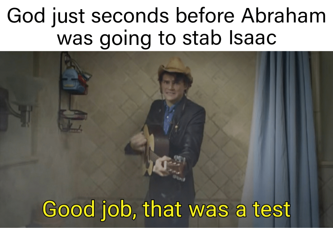Christian, Ishmael, Hagar, Abraham Christian Memes Christian, Ishmael, Hagar, Abraham text: God just seconds before Abraham was going to stab Isaac Good job, that was a test 