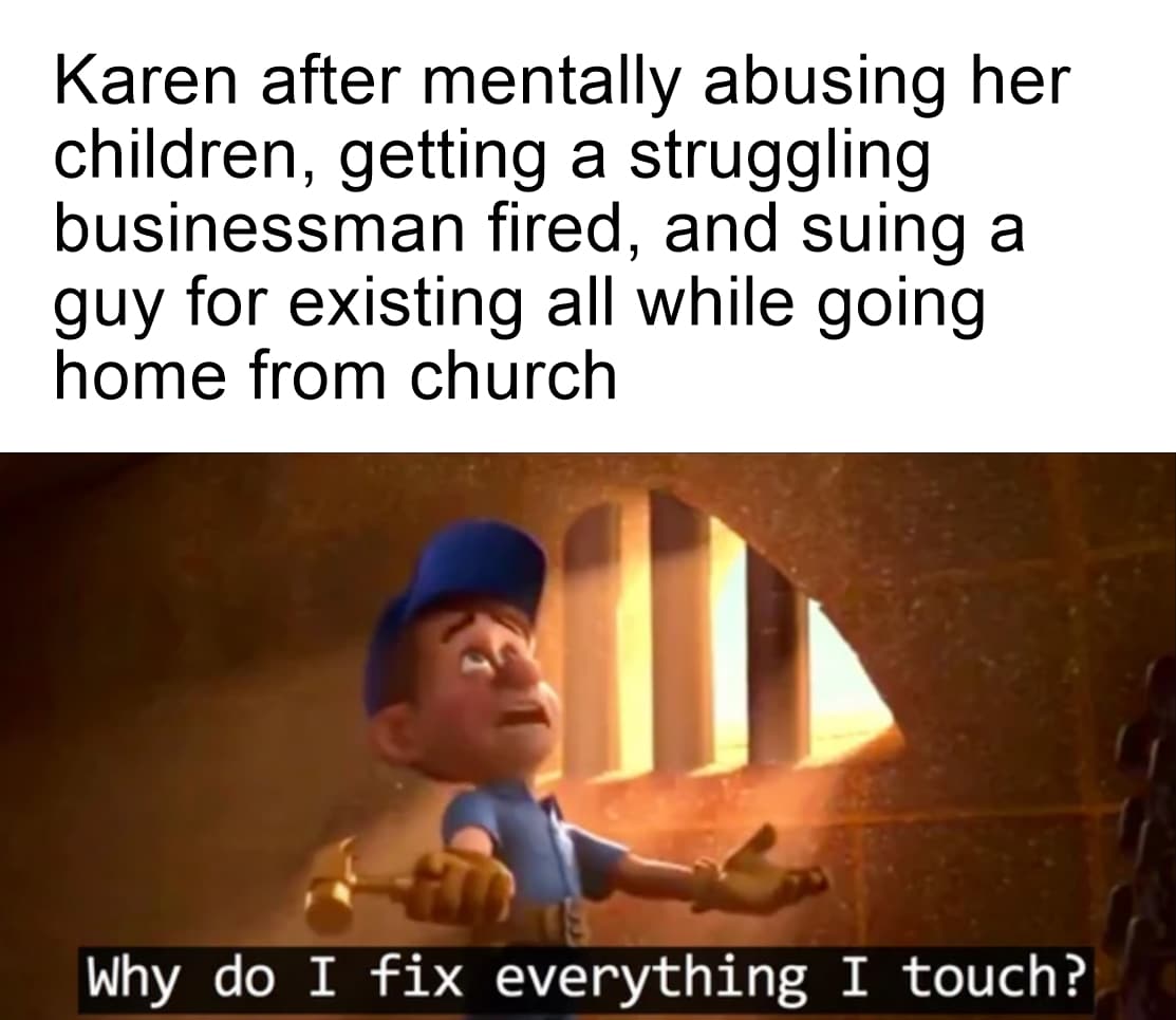 Dank, Karen, Davie5, Trump, Shrek, Daring Dank Memes Dank, Karen, Davie5, Trump, Shrek, Daring text: Karen after mentally abusing her children, getting a struggling businessman fired, and suing a guy for existing all while going home from church Why do I fix everything I touch? 