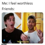 Wholesome Memes Wholesome memes, Friends text: Me: I feel worthless Friends: No nopo no MADE B6LlAC 