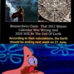 Spongebob Memes Spongebob, The Mayan, Researchers, Mayans, Mayan, December text: Researchers Claim That 2012 Mayan Calendar Was Wrong And 2020 Will Be The End Of Earth According to their calculations, the Earth should be ending next week on 21 June. Liar, liar, p*antsefor hire.  Spongebob, The Mayan, Researchers, Mayans, Mayan, December