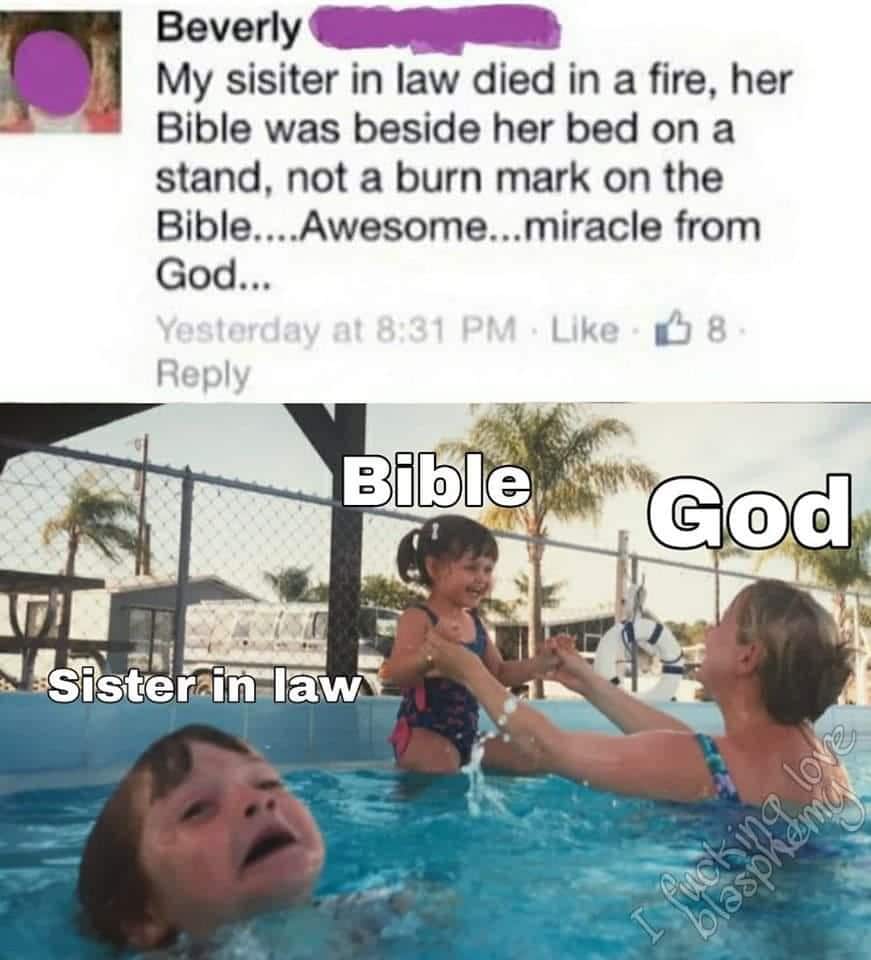 Christian, Sister, Bible Christian Memes Christian, Sister, Bible text: My sisiter in law died in a fire, her Bible was beside her bed on a stand, not a burn mark on the Bible....Awesome...miracle from God... Yf-.qterday at 831 PM Like, 0 8 Reply 