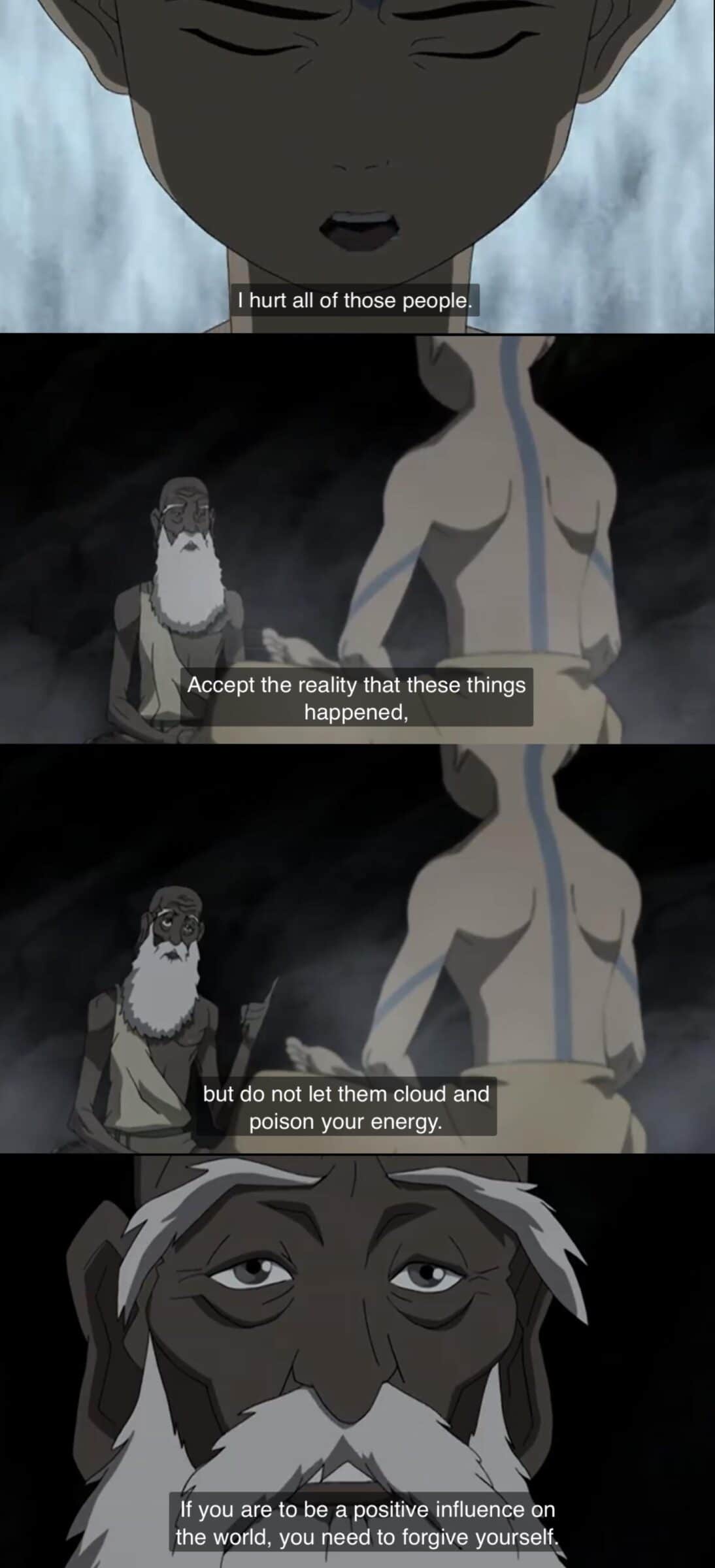 Wholesome memes, Iroh, Avatar, ATLA, Aang, Uncle Iroh Wholesome Memes Wholesome memes, Iroh, Avatar, ATLA, Aang, Uncle Iroh text: I hurt all of those people. Accept the reality that these things happened, but do not let them cloud and poison your energy. If you are to be a positive influence on the world, you need to forgive yourself 