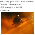 other memes Dank, Visit, Searched Images, Search Time, Positive, Indexed Posts text: Girl sprays perfume in the classroom: Teacher: Who was that? Girl: it was just a little bit Classroom:  Dank, Visit, Searched Images, Search Time, Positive, Indexed Posts