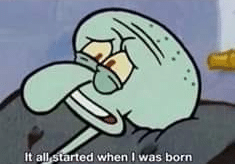 Squidward it all started when I was born Starting meme template