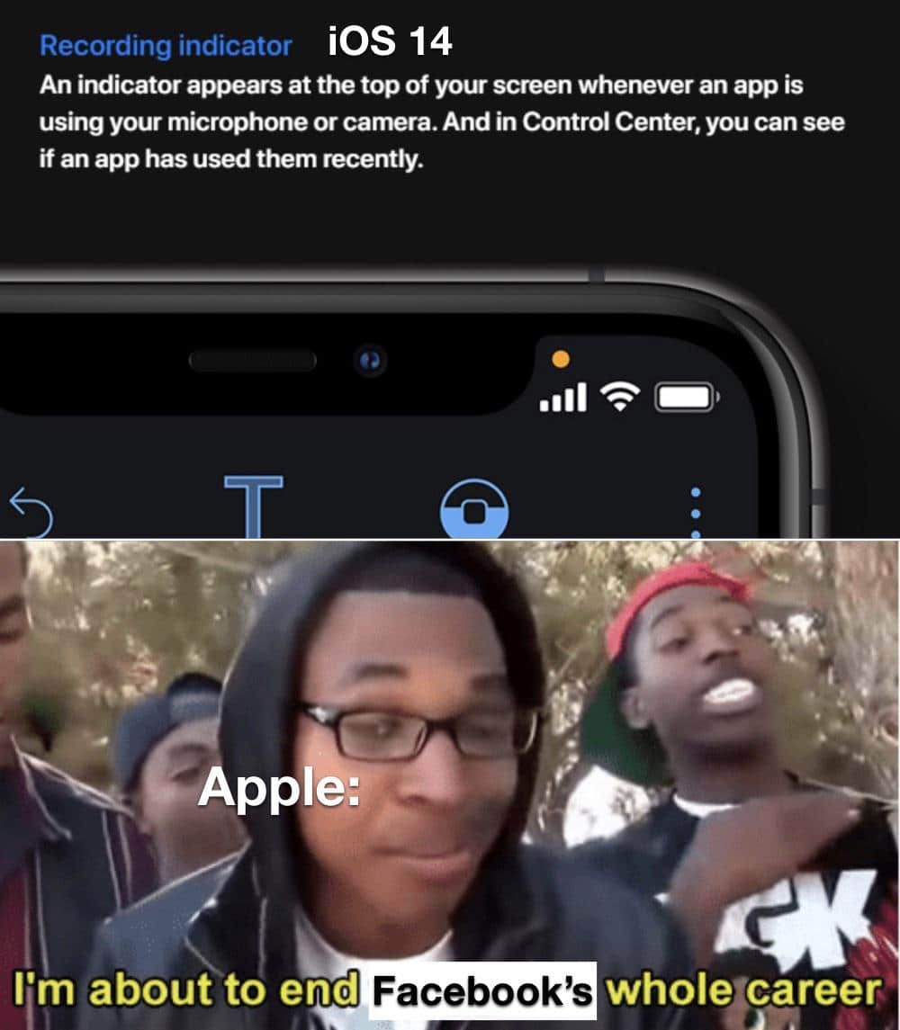 Funny, Apple, Facebook, TikTok, Google, Android other memes Funny, Apple, Facebook, TikTok, Google, Android text: iOS 14 Recording indicator An indicator appears at the top of your screen whenever an app is using your microphone or camera. And in Control Center, you can see if an app has used them recently. •Ill App e: whole•career Facebook's 