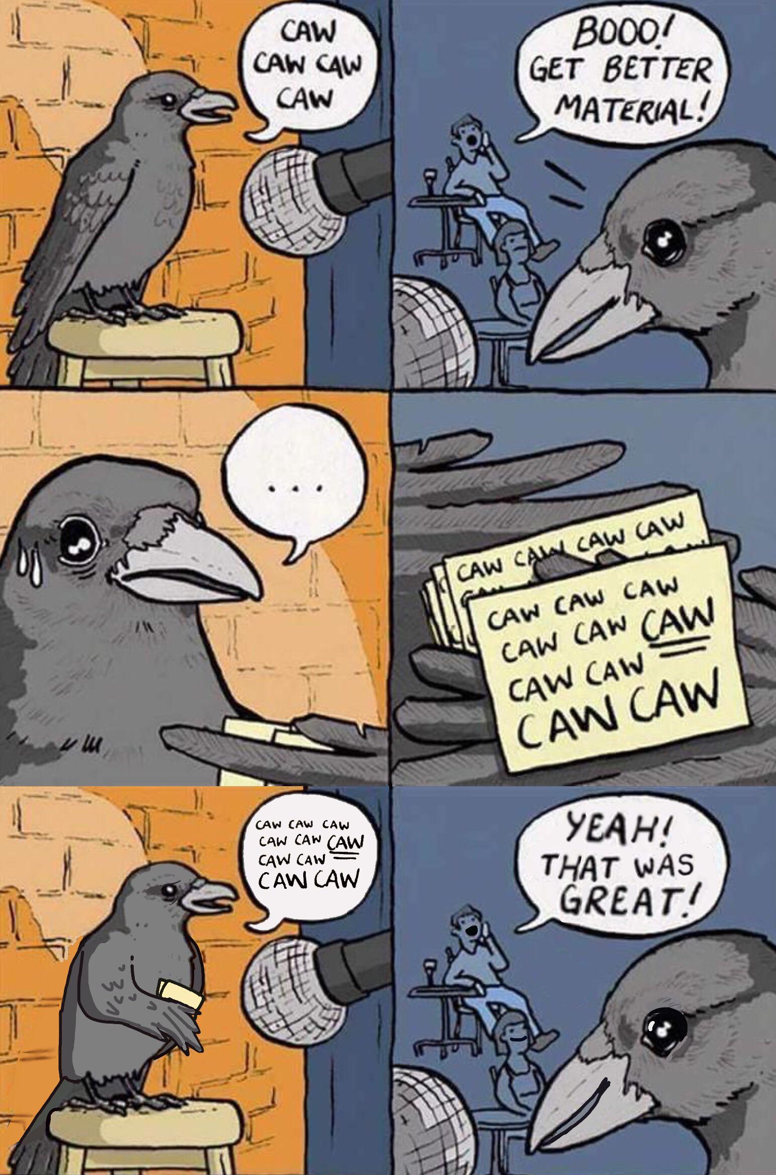 Wholesome memes, CAWmedian, False Knees Wholesome Memes Wholesome memes, CAWmedian, False Knees text: CAW CAW CAW CAW — BOOO./ GET BETTER MATERIAL! CAW CAW THAT WAS GREAr./ 
