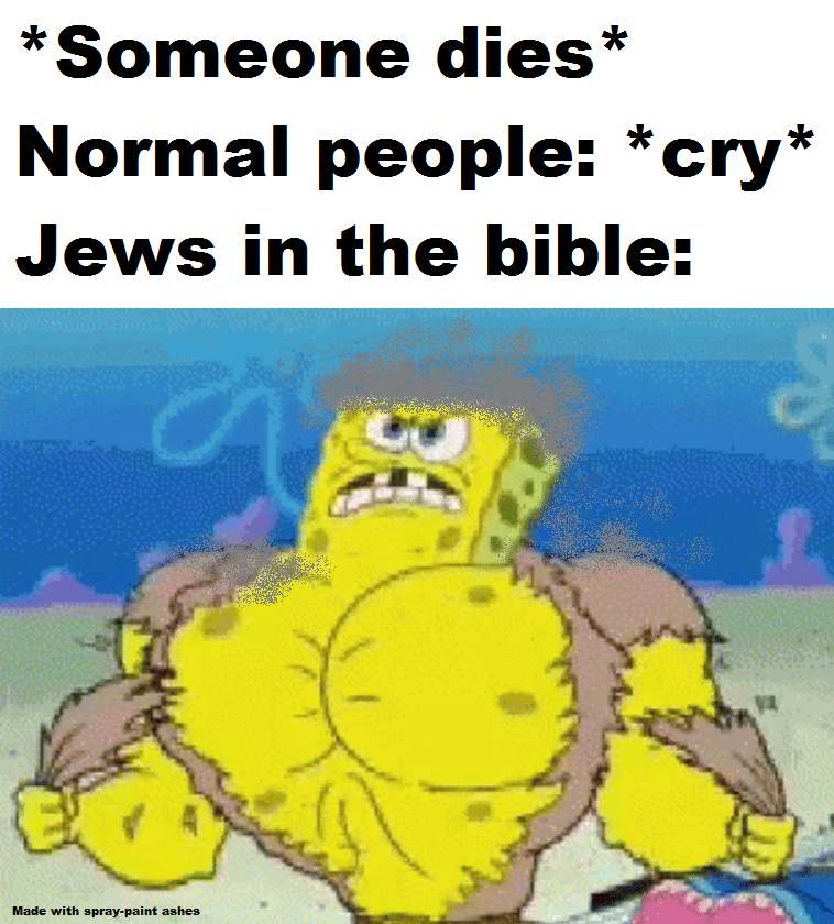 Christian,  Christian Memes Christian,  text: Someone dies* Normal people: *cry* Jews in the bible: Made with spray-paint ashes 